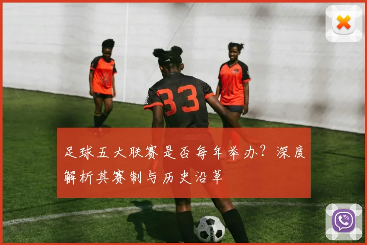 足球五大联赛是否每年举办？深度解析其赛制与历史沿革